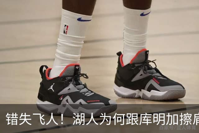 错失飞人！湖人为何跟库明加擦肩而过？